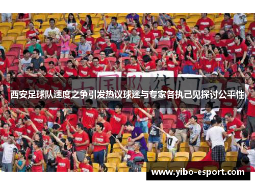 西安足球队速度之争引发热议球迷与专家各执己见探讨公平性